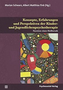 Konzepte, Erfahrungen und Perspektiven der Kinder- und Jugendlichenpsychotherapie: Facetten eines Heilberufs (Therapie & Beratung)