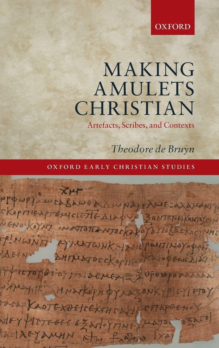 MAKING AMULETS CHRISTIAN OECS C: Artefacts, Scribes, and Contexts (The Oxford Early Christian Studies)