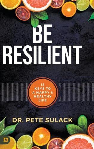 Be Resilient: 12 Keys to a Happy and Healthy Life