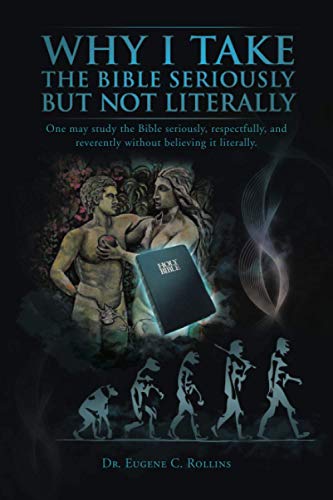 Why I Take the Bible Seriously but Not Literally: One may study the Bible seriously, respectfully, and reverently without believing it literally.