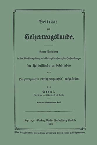 Beiträge zur Holzertragskunde: Neues Verfahren bei der Betriebsregulirung und Ertragsberechnung der Hochwaldungen die Holzbestände zu beschreiben und ... deren Anfertigung und gebrauch
