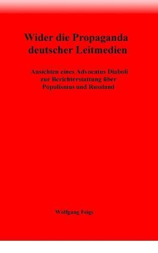 Wider die Propaganda deutscher Leitmedien: Ansichten eines Advocatus Diaboli zur Berichterstattung über Populismus und Russland