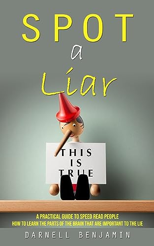 Spot a Liar: A Practical Guide to Speed Read People (How to Learn the Parts of the Brain That Are Important to the Lie)