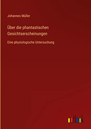 Über die phantastischen Gesichtserscheinungen: Eine physiologische Untersuchung