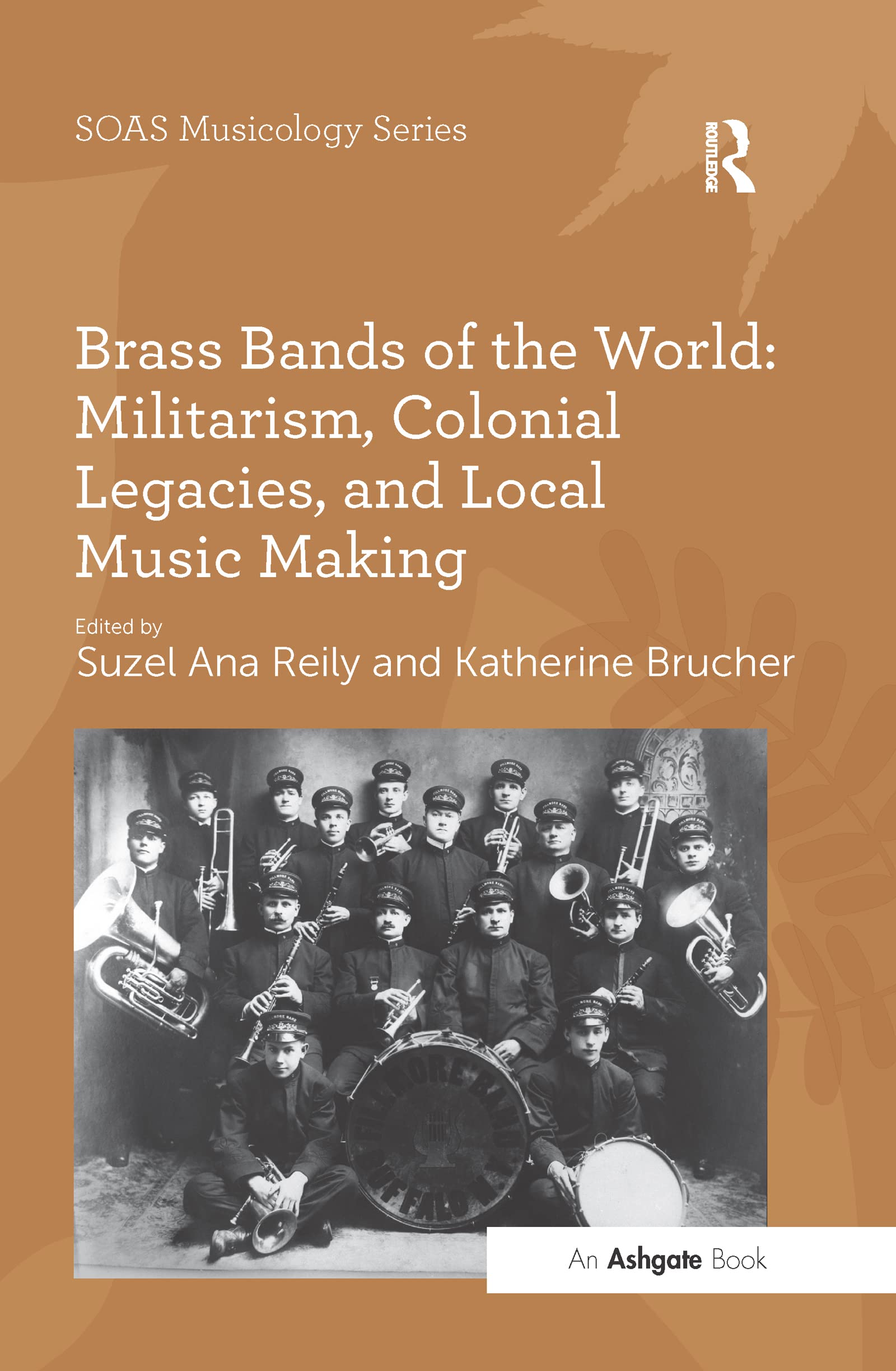 Brass Bands of the World: Militarism, Colonial Legacies, and Local Music Making (SOAS Musicology)