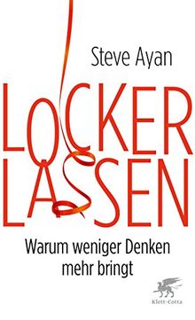 Lockerlassen: Warum weniger Denken mehr bringt