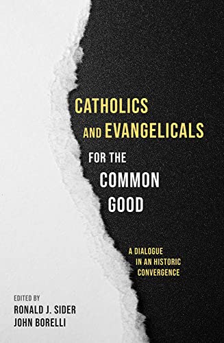 Catholics and Evangelicals for the Common Good: A Dialogue in an Historic Convergence