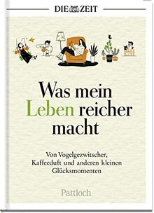 Was mein Leben reicher macht: Von Vogelgezwitscher, Kaffeeduft und anderen kleinen Glücksmomenten | Geschenkbuch mit wahren Geschichten über die kleinen Glücksmomente des Alltags