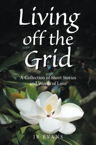 Living off the Grid: A Collection of Short Stories and Words of Love