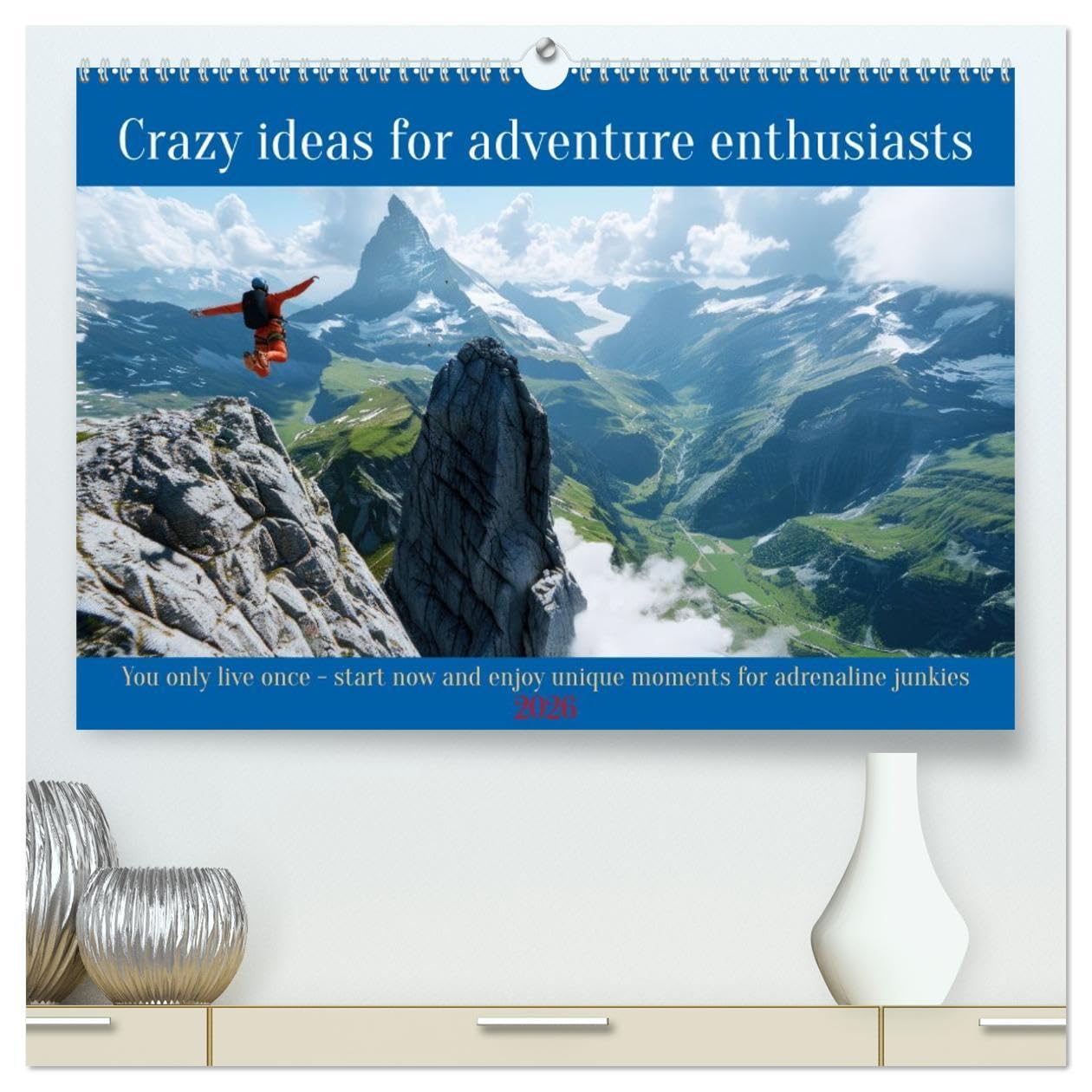 Crazy ideas for adventure enthusiasts (High Quality Premium Wall Calendar 2026 DIN A2 landscape),CALVENDO 12 Month Wall Calendar: You only live once. ... enjoy unique moments for adrenaline junkies