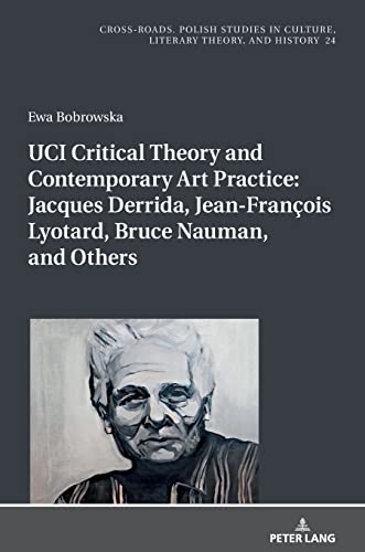 UCI Critical Theory and Contemporary Art Practice: Jacques Derrida, Jean-François Lyotard, Bruce Nauman, and Others: With a Prologue by Georges Van ... Literary Theory, and History, Band 24)