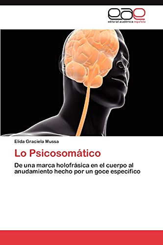 Lo Psicosomático: De una marca holofrásica en el cuerpo al anudamiento hecho por un goce específico