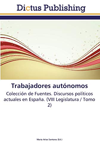 Trabajadores autónomos: Colección de Fuentes. Discursos políticos actuales en España. (VIII Legislatura / Tomo 2)