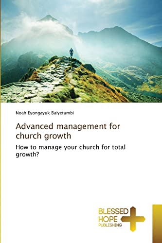 Advanced management for church growth: How to manage your church for total growth?