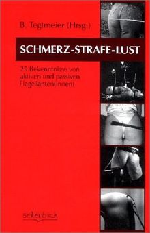 Schmerz-Strafe-Lust. 25 Bekenntnisse von aktiven und passiven Flagellanten(innen)
