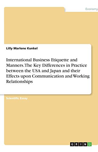 International Business Etiquette and Manners. The Key Differences in Practice between the USA and Japan and their Effects upon Communication and Working Relationships