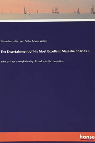 The Entertainment of His Most Excellent Majestie Charles II.: in his passage through the city of London to his coronation
