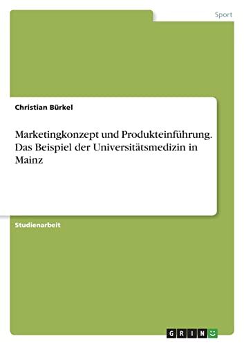Marketingkonzept und Produkteinführung. Das Beispiel der Universitätsmedizin in Mainz