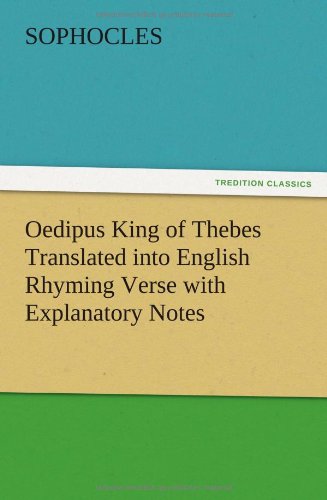 Oedipus King of Thebes Translated into English Rhyming Verse with Explanatory Notes