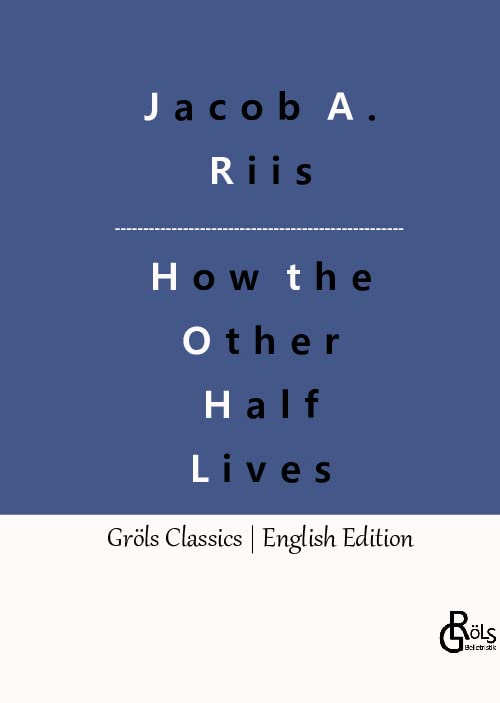 How the Other Half Lives: Studies Among the Tenements of New York
