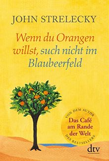 Wenn du Orangen willst, such nicht im Blaubeerfeld: Aha-Momente aus dem Café am Rande der Welt (dtv Ratgeber)