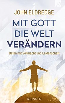 Mit Gott die Welt verändern: Beten mit Vollmacht und Leidenschaft von Eldredge, John | Buch | Zustand gut