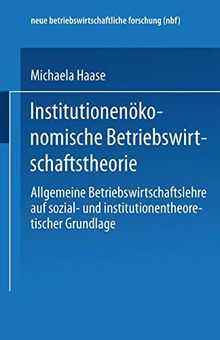 Institutionenökonomische Betriebswirtschaftstheorie: Allgemeine Betriebswirtschaftslehre Auf Sozial- Und Institutionentheoretischer Grundlage (Neue . ... forschung (nbf) (261), Band 261)