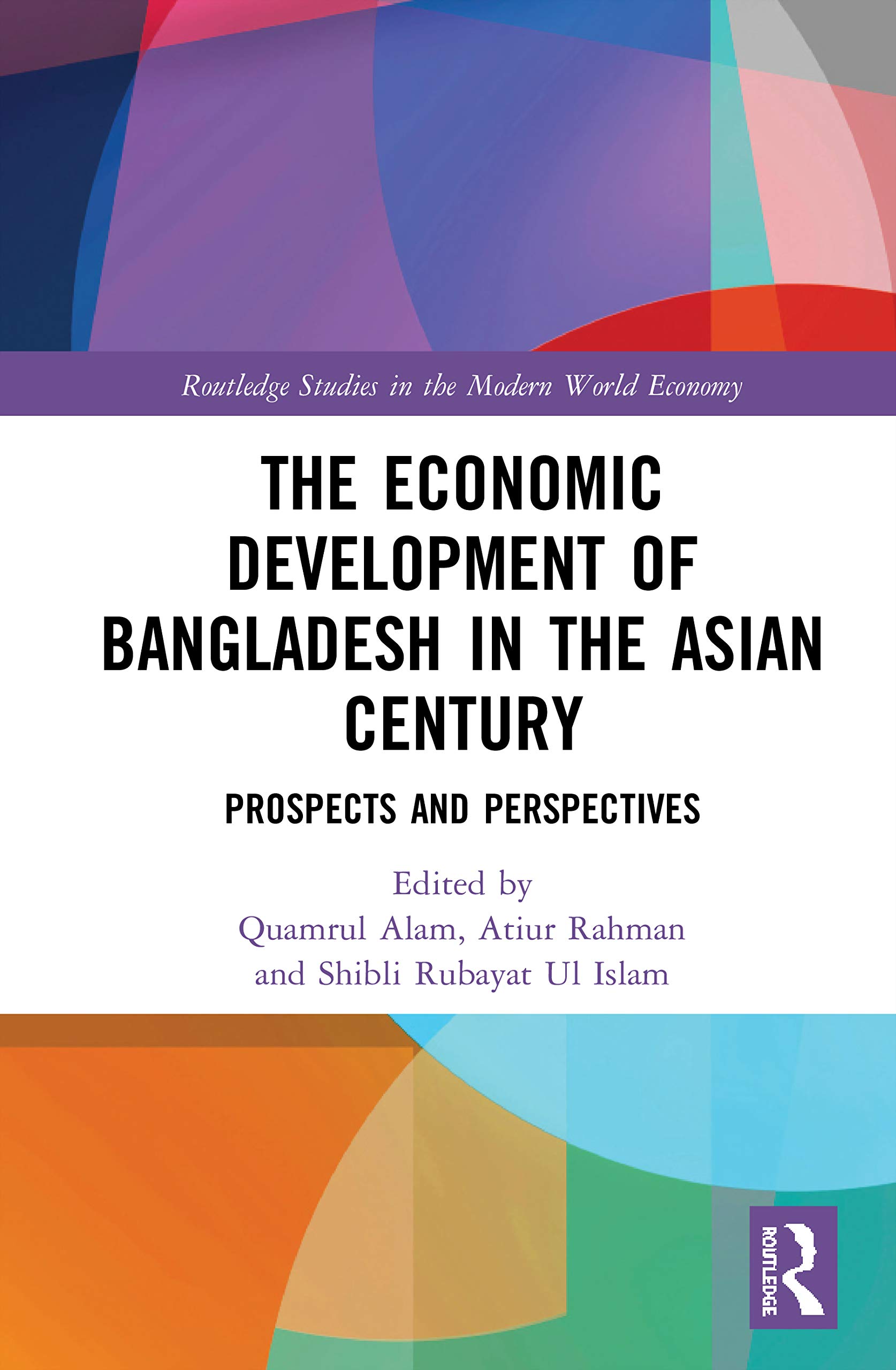 The Economic Development of Bangladesh in the Asian Century: Prospects and Perspectives (Routledge Studies in the Modern World Economy)