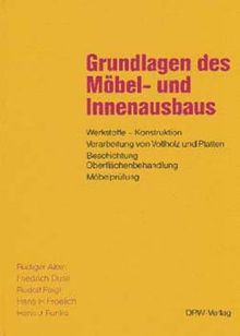 Grundlagen des Möbel- und Innenausbaus: Werkstoffe - Konstruktion. Verarbeitung von Vollholz und Platten. Beschichtung. Oberflächenbehandlung. Möbelprüfung