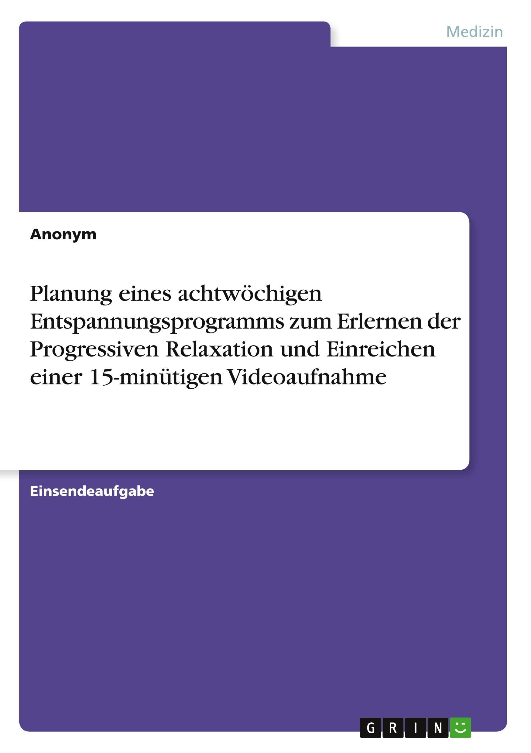 Planung eines achtwöchigen Entspannungsprogramms zum Erlernen der Progressiven Relaxation und Einreichen einer 15-minütigen Videoaufnahme