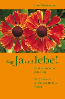 Sag Ja und Lebe!: Meditationen für jeden Tag