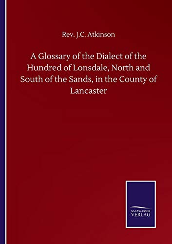 A Glossary of the Dialect of the Hundred of Lonsdale, North and South of the Sands, in the County of Lancaster