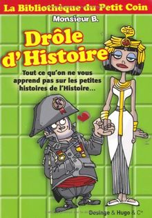 Drôle d'histoire : tout ce qu'on ne vous apprend pas sur les petites histoires de l'Histoire...