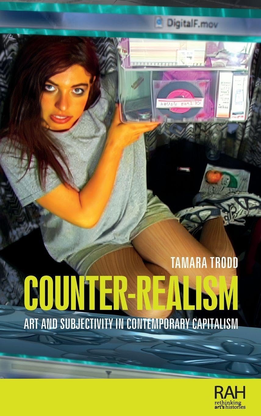 Counter-realism: Art and subjectivity in contemporary capitalism (Rethinking Art's Histories)