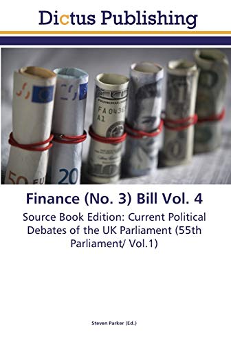 Finance (No. 3) Bill Vol. 4: Source Book Edition: Current Political Debates of the UK Parliament (55th Parliament/ Vol.1)