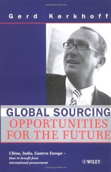 Global Sourcing: Opportunities for the Future China, India, Eastern Europe - How to benefit from international procurement: Opportunities for the ... the Potential of International Procurement