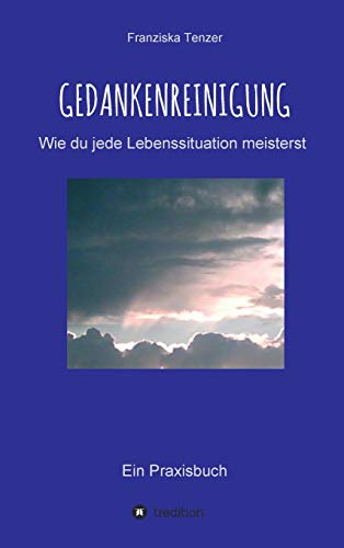 Gedankenreinigung: Wie du jede Lebenssituation meisterst