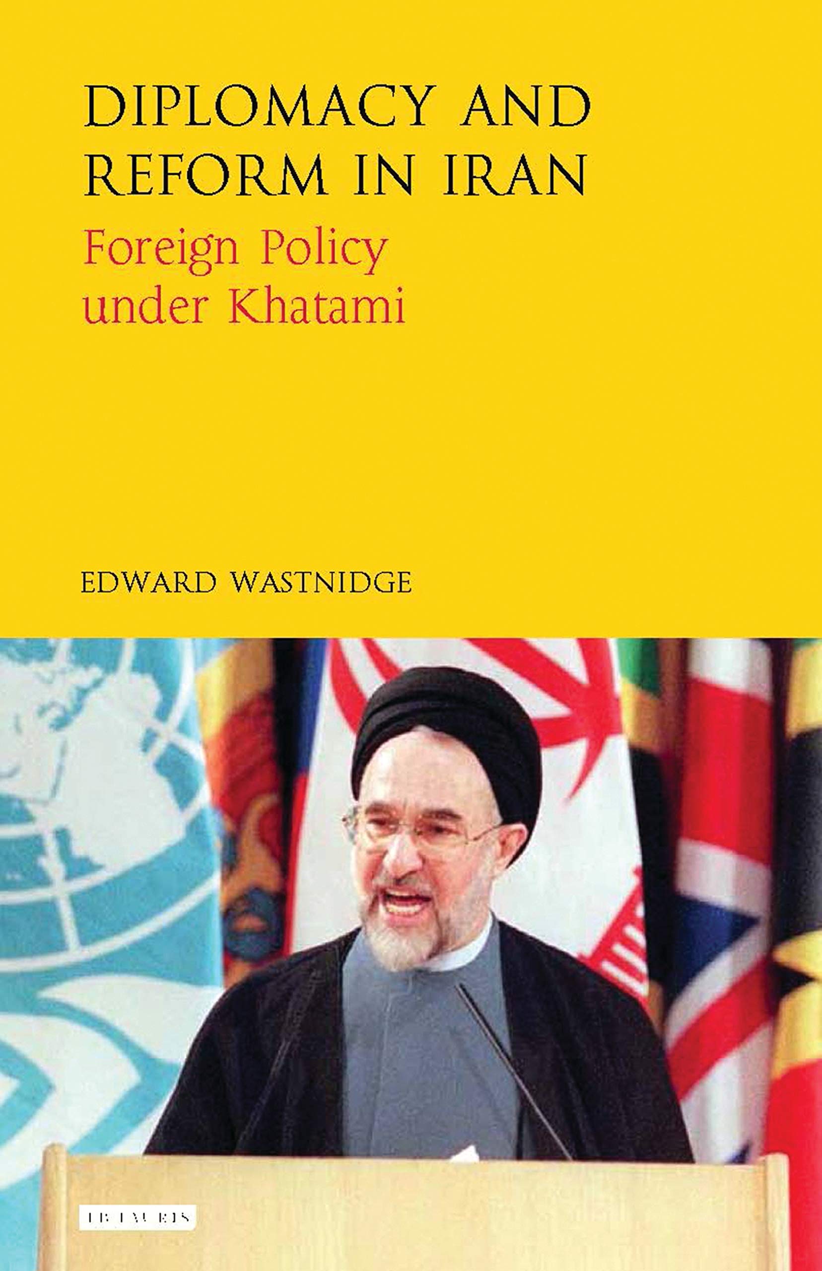 Diplomacy and Reform in Iran: Foreign Policy under Khatami (International Library of Iranian Studies)