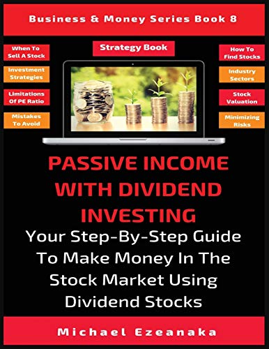 Passive Income With Dividend Investing: Your Step-By-Step Guide To Make Money In The Stock Market Using Dividend Stocks (Business & Money, Band 8)
