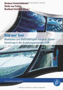 Bild und Text: Methoden und Methodologien visueller Sozialforschung in der Erziehungswissenschaft