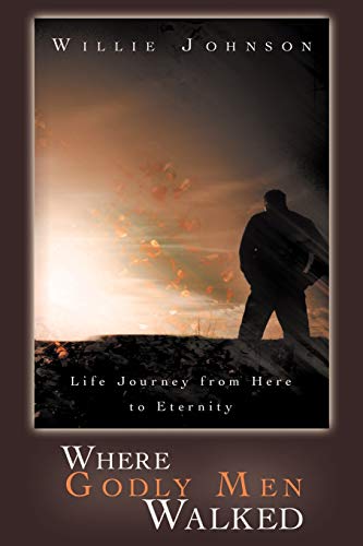 Where Godly Men Walked: Life Journey From Here to Eternity