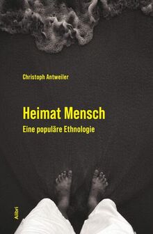 Heimat Mensch: Eine populäre Ethnologie: Was uns alle verbindet