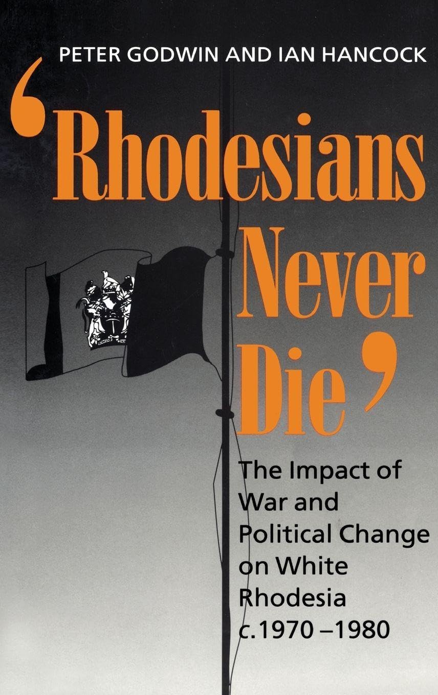 RHODESIANS NEVER DIE C: The Impact of War and Political Change on White Rhodesia, C.1970-1980