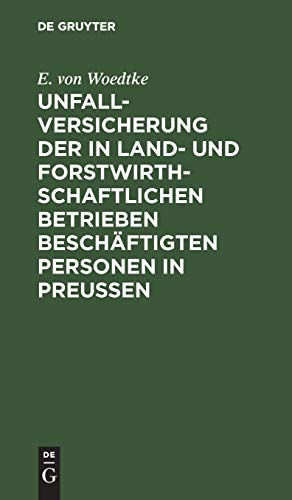 Unfallversicherung der in land- und forstwirthschaftlichen Betrieben beschäftigten Personen in Preußen: Nach dem Reichsgesetz vom 5 Mai 1886 und dem Preußischen Ausführungsgesetz vom 20 Mai 1887