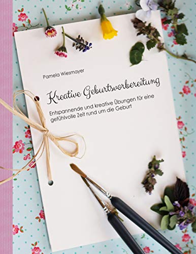 Kreative Geburtsvorbereitung: Entspannende und kreative Übungen für eine gefühlvolle Zeit rund um die Geburt