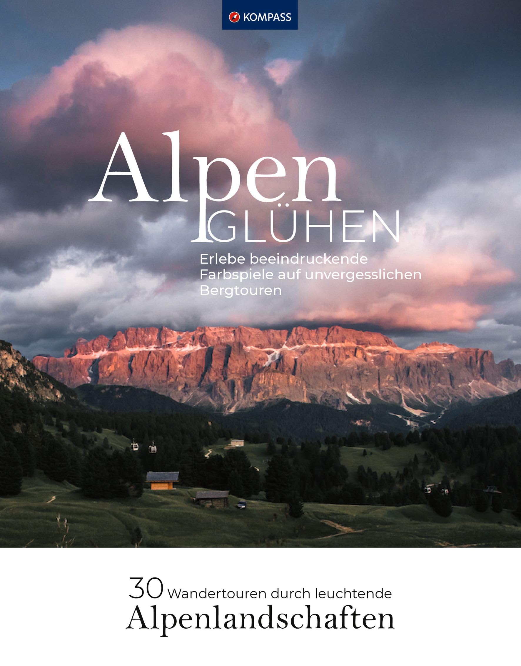 Alpenglühen - 30 Wandertouren durch leuchtende Alpenlandschaften: Erlebe beeindruckende Farbspiele auf unvergesslichen Bergtouren. (KOMPASS Funktionaler Bildband, Band 1571)
