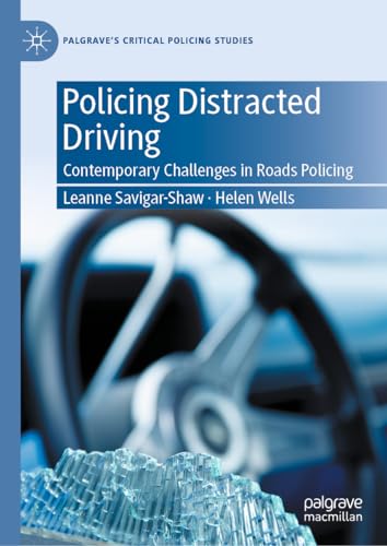Policing Distracted Driving: Contemporary Challenges in Roads Policing (Palgrave's Critical Policing Studies)