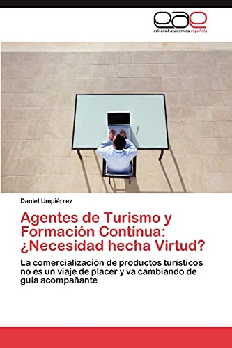 Agentes de Turismo y Formación Continua: ¿Necesidad hecha Virtud?: La comercialización de productos turísticos no es un viaje de placer y va cambiando de guía acompañante
