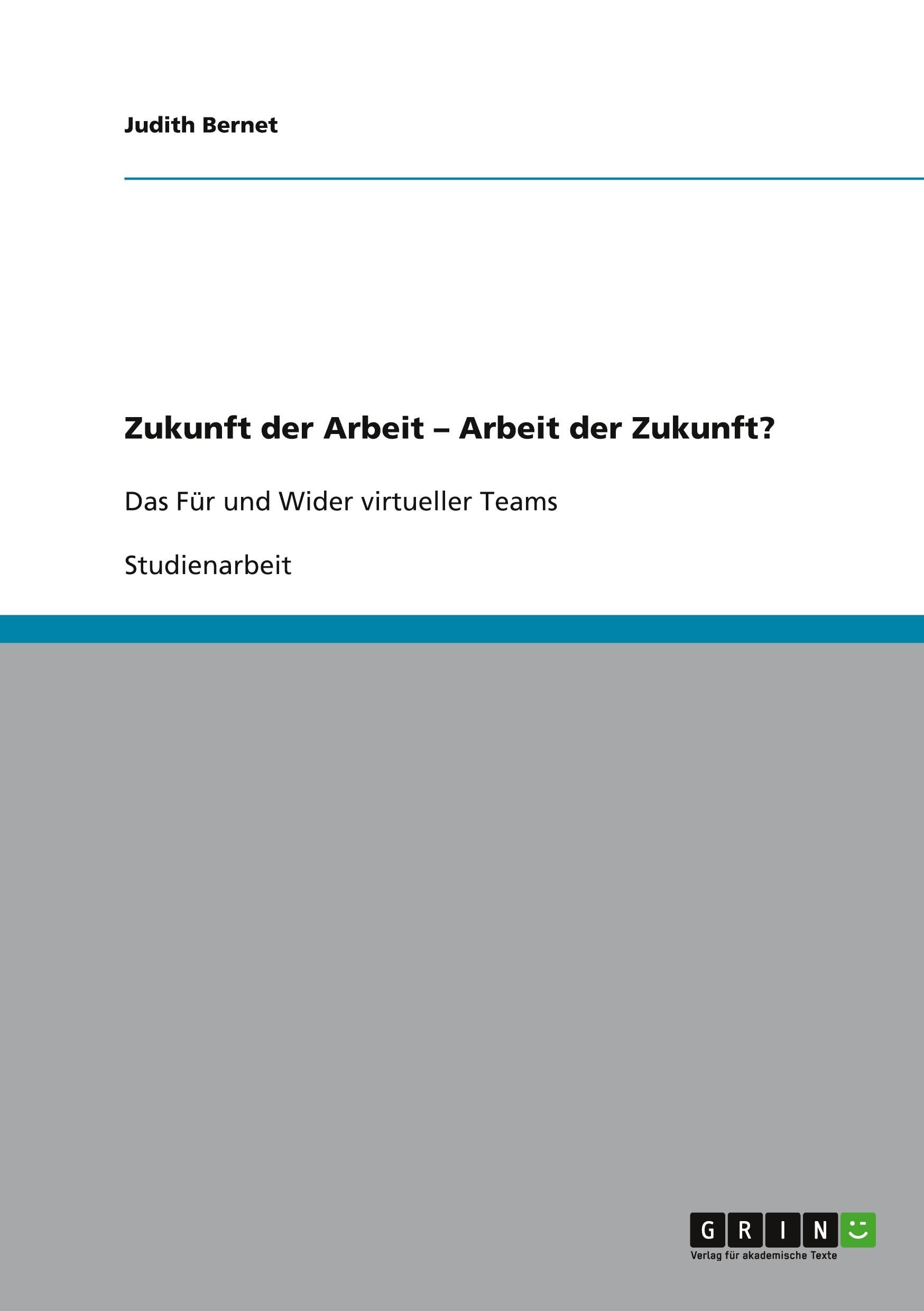 Zukunft der Arbeit ¿ Arbeit der Zukunft?: Das Für und Wider virtueller Teams