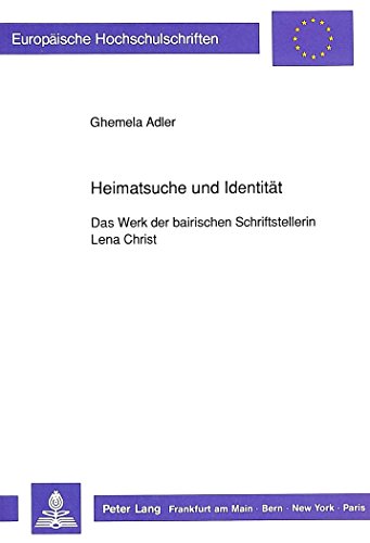 Heimatsuche und Identität: Das Werk der bairischen Schriftstellerin Lena Christ (Europäische Hochschulschriften - Reihe I)
